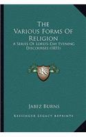 Various Forms Of Religion: A Series Of Lord's-Day Evening Discourses (1851)