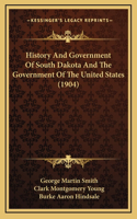 History And Government Of South Dakota And The Government Of The United States (1904)