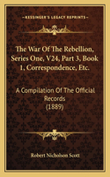 War Of The Rebellion, Series One, V24, Part 3, Book 1, Correspondence, Etc.
