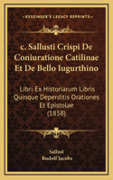 c. Sallusti Crispi De Coniuratione Catilinae Et De Bello Iugurthino
