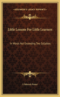 Little Lessons For Little Learners: In Words Not Exceeding Two Syllables