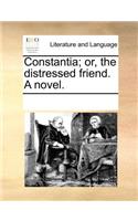 Constantia; Or, the Distressed Friend. a Novel.