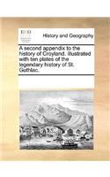 A Second Appendix to the History of Croyland. Illustrated with Ten Plates of the Legendary History of St. Guthlac.: (English)
