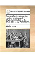 Some Reflections Upon the Modern Practisers of Physick, in Relation to the Small Pox. ... by Walter Lynn.