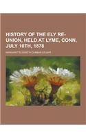 History of the Ely Re-Union, Held at Lyme, Conn, July 10th, 1878: (English)