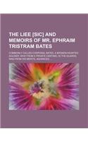 The Liee [Sic] and Memoirs of Mr. Ephraim Tristram Bates; Commonly Called Corporal Bates, a Broken-Hearted Soldier Who from a Private Centinel in the: (English)