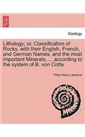 Lithology; Or, Classification of Rocks, with Their English, French, and German Names, and the Most Important Minerals, ... According to the System of B. Von Cotta.