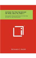 Letters To The Secretary Of War, 1812, V6, Part 1