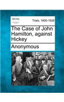 Case of John Hamilton, Against Hickey