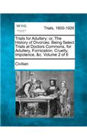 Trials for Adultery: Or, the History of Divorces. Being Select Trials at Doctors Commons, for Adultery, Fornication, Cruelty, Impotence, &C. Volume 2 of 6