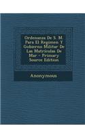 Ordenanza De S. M. Para El Regimen Y Gobierno Militar De Las Matrículas De Mar - Primary Source Edition