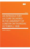 An Introductory Lecture Delivered in the University of London on Thursday, October 2, 1828