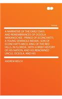 A Narrative of the Early Days and Remembrances of Oceola Nikkanochee: Prince of Econchatti, a Young Seminole Indian; Son of Econchatti-Mico, King of the Red Hills, in Florida; With a Brief History of His Nation, and His Renowned Uncle, Oceola, and : Prince of Econchatti, a Young Seminole Indian; Son of Econchatti-Mico, King of the Red Hills, in Florida; With a Brief History of His Nation, and Hi