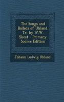 The Songs and Ballads of Uhland. Tr. by W.W. Skeat - Primary Source Edition