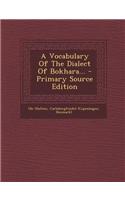 A Vocabulary of the Dialect of Bokhara... - Primary Source Edition