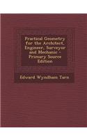 Practical Geometry for the Architect, Engineer, Surveyor and Mechanic - Primary Source Edition