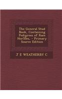 The General Stud Book, Containing Pedigrees of Race Hor5ses, - Primary Source Edition