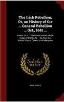 The Irish Rebellion; Or, an History of the ... General Rebellion ... Oct., 1641 ...: Added Sir H. Tichborne's History of the Siege of Drogheda ... As Also, the Whole Tryal of Connor Lord Macguire