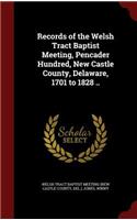 Records of the Welsh Tract Baptist Meeting, Pencader Hundred, New Castle County, Delaware, 1701 to 1828 ..