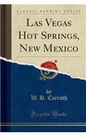 Las Vegas Hot Springs, New Mexico (Classic Reprint)
