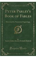 Peter Parley's Book of Fables: Illustrated by Numerous Engravings (Classic Reprint)