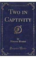 Two in Captivity (Classic Reprint)