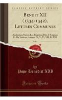 Benoit XII (1334-1342), Lettres Communes, Vol. 2: AnalysÃ©es d'AprÃ¨s Les Registres Dits d'Avignon Et Du Vatican; AnnÃ©es IV, V, VI, VII, Et VIII (Classic Reprint)