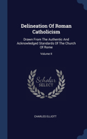 Delineation Of Roman Catholicism: Drawn From The Authentic And Acknowledged Standards Of The Church Of Rome; Volume II