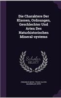 Die Charaktere Der Klassen, Ordnungen, Geschlechter Und Arten Des Naturhistorischen Mineral-Systems