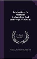 Publications in American Archaeology and Ethnology, Volume 10