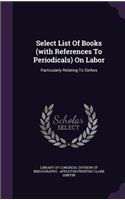 Select List Of Books (with References To Periodicals) On Labor: Particularly Relating To Strikes
