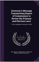 Governor's Message Transmitting Report of Commission to Revise the Primary and Election Laws: To the Legislature, Session of 1909