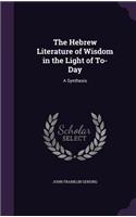 The Hebrew Literature of Wisdom in the Light of To-Day: A Synthesis