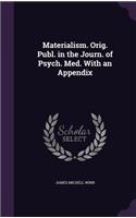 Materialism. Orig. Publ. in the Journ. of Psych. Med. With an Appendix
