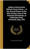 Address Delivered by William Foster Peirce ... at the Annual Dinner of the Ohio Society, Sons of the American Revolution, at Hollenden Hotel, Cleveland, May, 1916