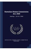 Hawaiian Homes Commission Act, 1920: Hearings ... On H.R. 13500