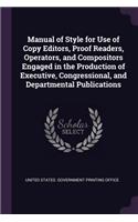 Manual of Style for Use of Copy Editors, Proof Readers, Operators, and Compositors Engaged in the Production of Executive, Congressional, and Departmental Publications