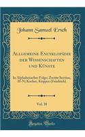 Allgemeine EncyklopÃ¤die Der Wissenschaften Und KÃ¼nste, Vol. 38: In Alphabetischer Folge; Zweite Section, H-N; Kocher, KÃ¶ppen (Friedrich) (Classic Reprint): In Alphabetischer Folge; Zweite Section, H-N; Kocher, KÃ¶ppen (Friedrich) (Classic Reprint)