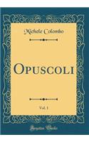 Opuscoli, Vol. 1 (Classic Reprint)