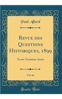 Revue Des Questions Historiques, 1899, Vol. 66: Trente-Troisième Année (Classic Reprint)