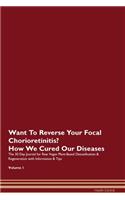 Want To Reverse Your Focal Chorioretinitis? How We Cured Our Diseases. The 30 Day Journal for Raw Vegan Plant-Based Detoxification & Regeneration with Information & Tips Volume 1