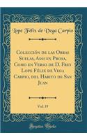 Colección de Las Obras Suelas, Assi En Prosa, Como En Verso de D. Frey Lope Félix de Vega Carpio, del Habito de San Juan, Vol. 19 (Classic Reprint)