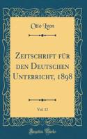 Zeitschrift Für Den Deutschen Unterricht, 1898, Vol. 12 (Classic Reprint)