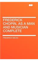 Frederick Chopin, as a Man and Musician Complete: (English)