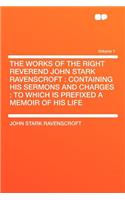 The Works of the Right Reverend John Stark Ravenscroft: Containing His Sermons and Charges: To Which Is Prefixed a Memoir of His Life Volume 1