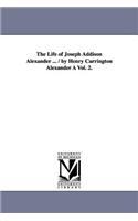 The Life of Joseph Addison Alexander ... / By Henry Carrington Alexander a Vol. 2.