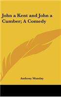 John a Kent and John a Cumber; A Comedy
