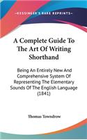 Complete Guide To The Art Of Writing Shorthand