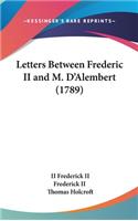 Letters Between Frederic II and M. D'Alembert (1789)