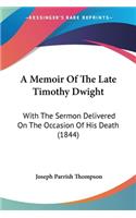 A Memoir Of The Late Timothy Dwight: With The Sermon Delivered On The Occasion Of His Death (1844)